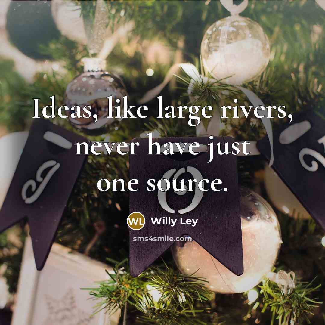 “Ideas, like large rivers, never have just one source.…” quote by Willy Ley