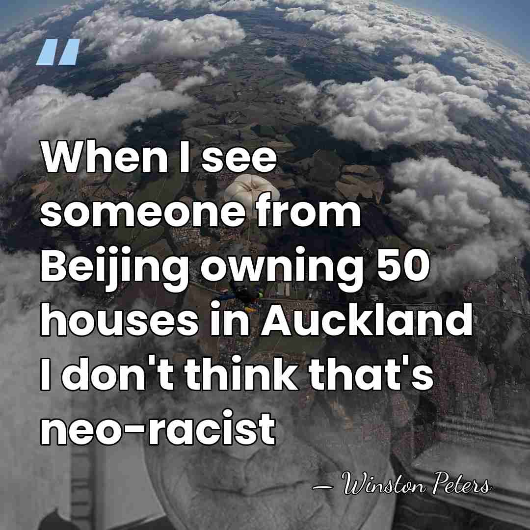 When I see someone from Beijing owning 50 houses in Auckland I&hellip; - Winston Peters
