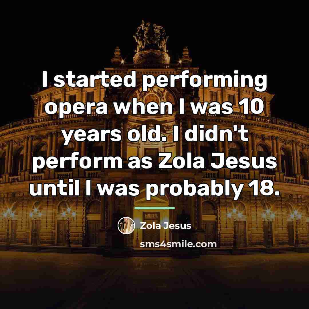 “I started performing opera when I was 10 years old.…” quote by Zola Jesus