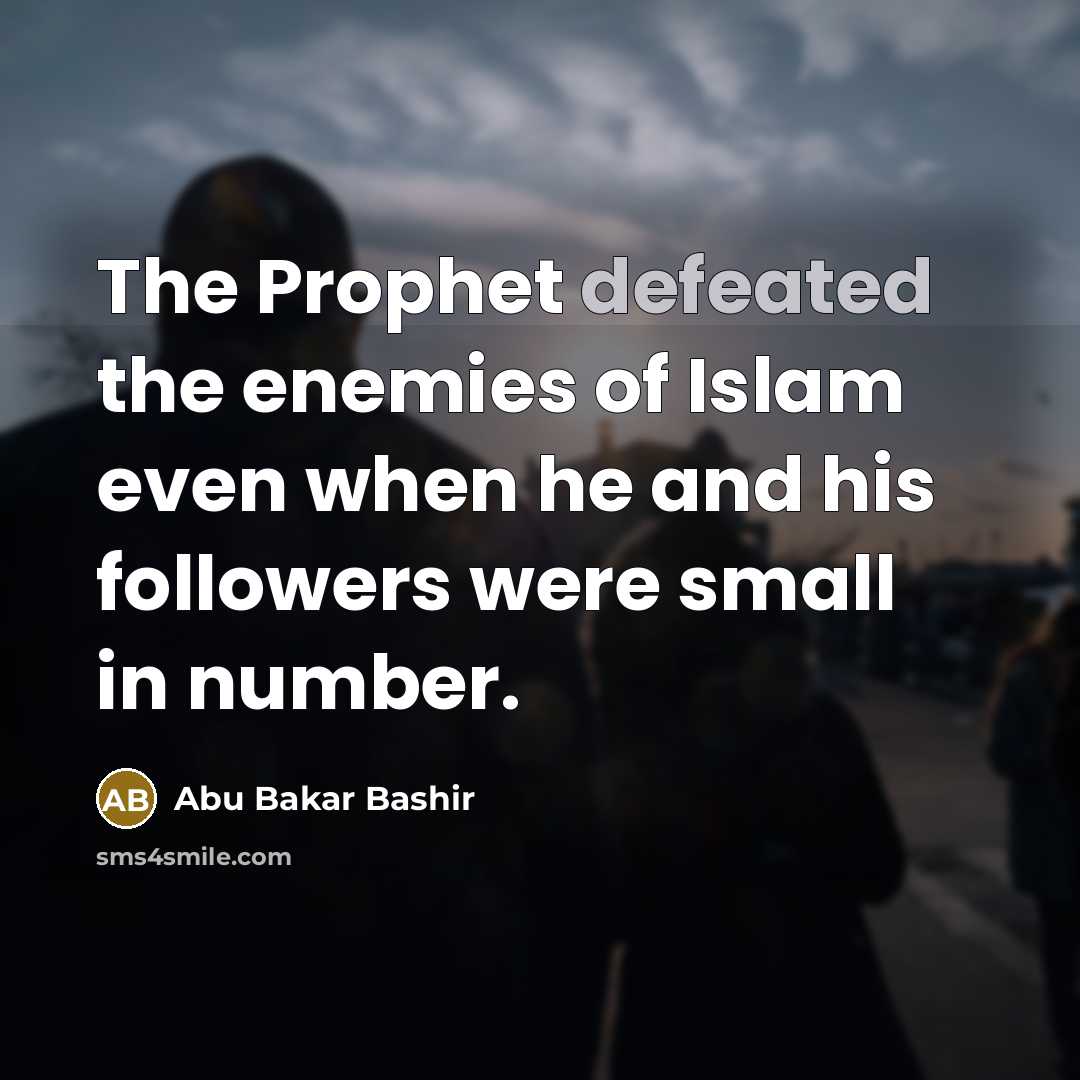 “The Prophet defeated the enemies of Islam even when he…” quote by Abu Bakar Bashir