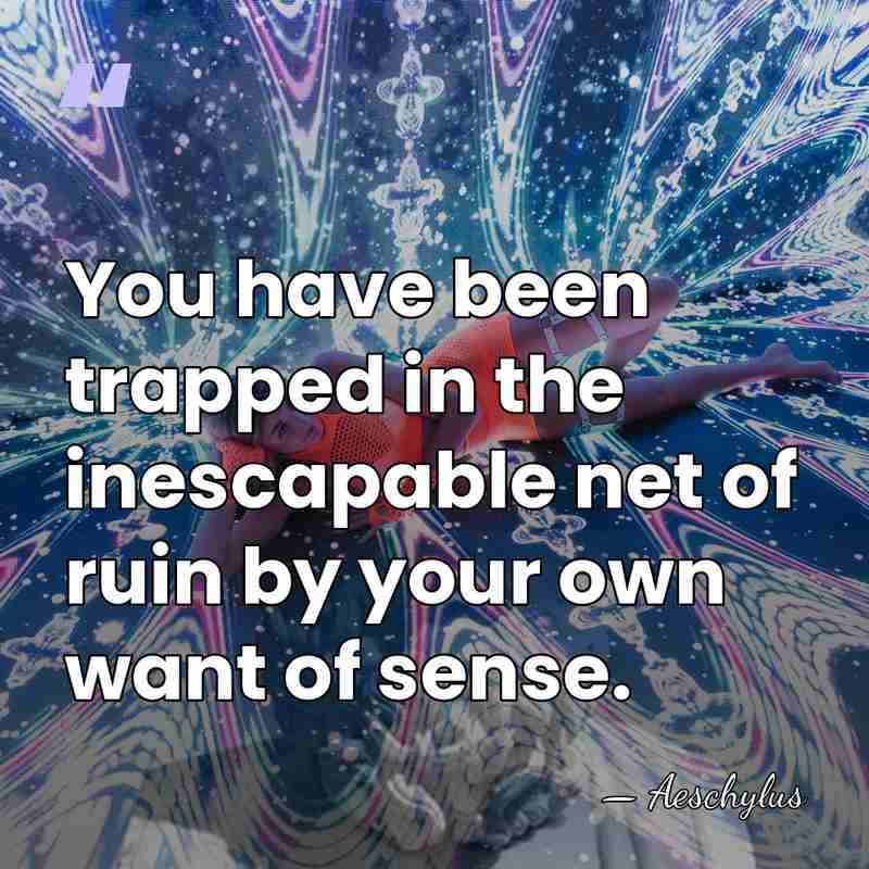You have been trapped in the inescapable net of ruin by your&hellip; - Aeschylus