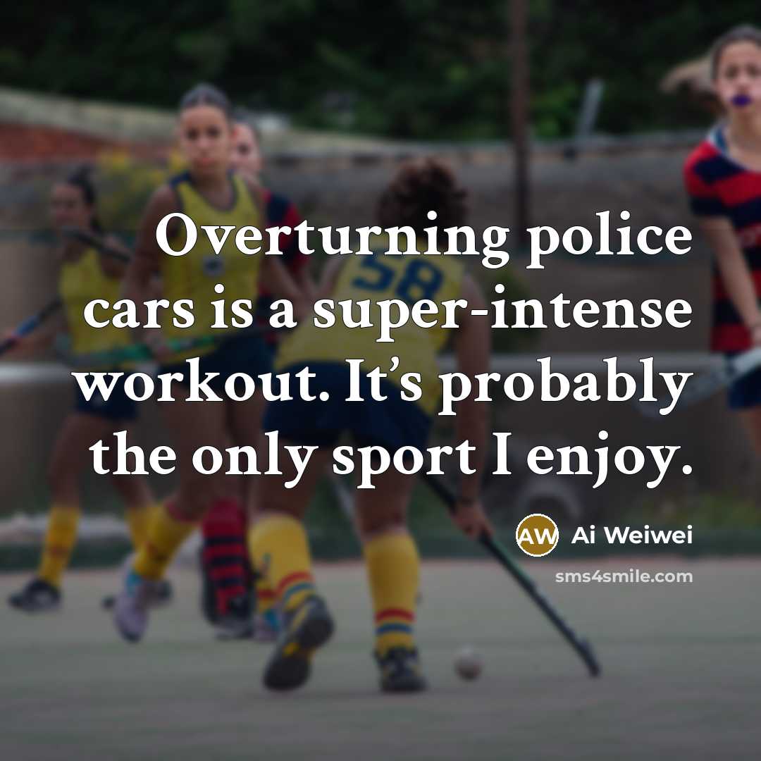 “Overturning police cars is a super-intense workout. It’s probably the…” quote by Ai Weiwei