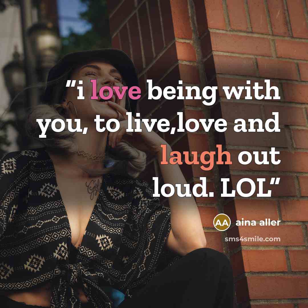 “i love being with you, to live,love and laugh out loud. LOL” quote by aina aller
