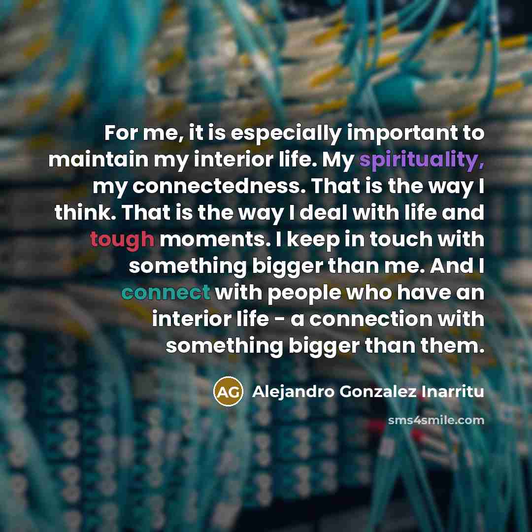 “For me, it is especially important to maintain my interior…” quote by Alejandro Gonzalez Inarritu