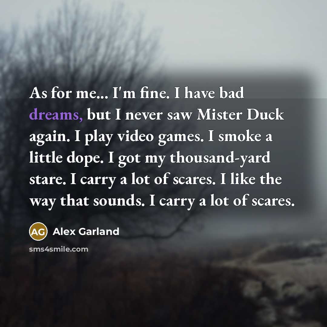 “As for me... I'm fine. I have bad dreams, but…” quote by Alex Garland