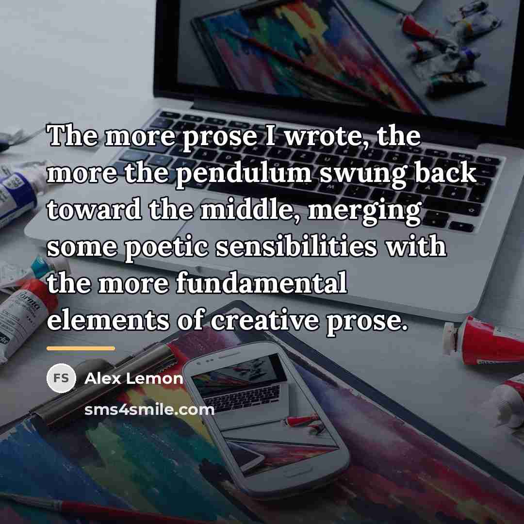 “The more prose I wrote, the more the pendulum swung…” quote by Alex Lemon