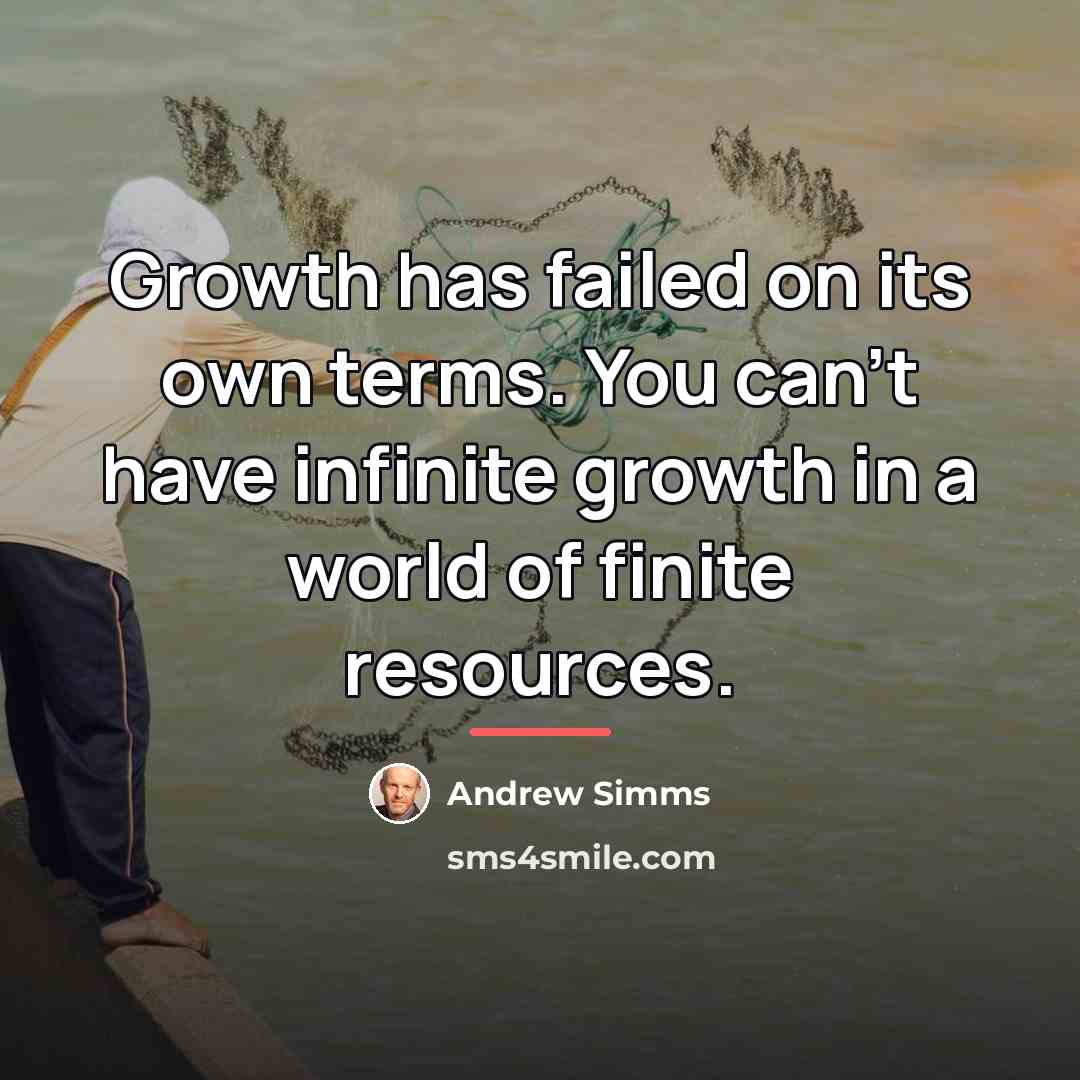 “Growth has failed on its own terms. You can't have…” quote by Andrew Simms