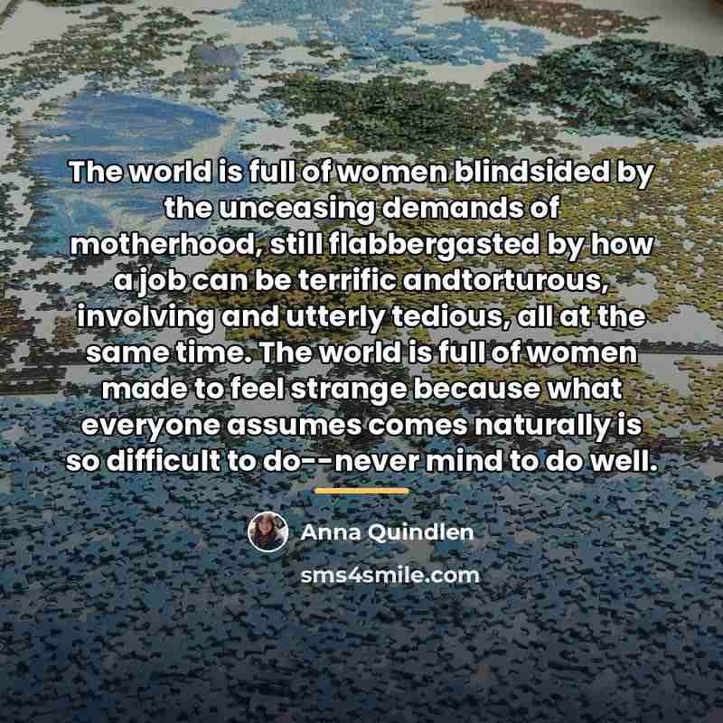 “The world is full of women blindsided by the unceasing…” quote by Anna Quindlen