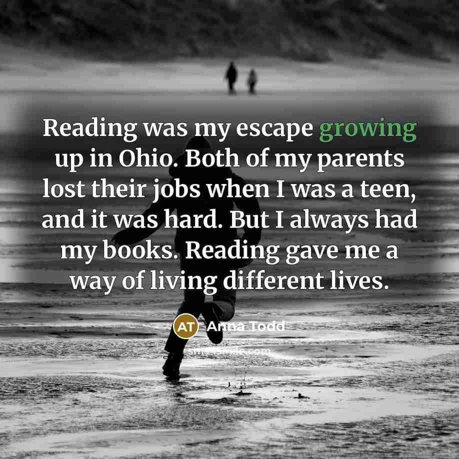 “Reading was my escape growing up in Ohio. Both of…” quote by Anna Todd