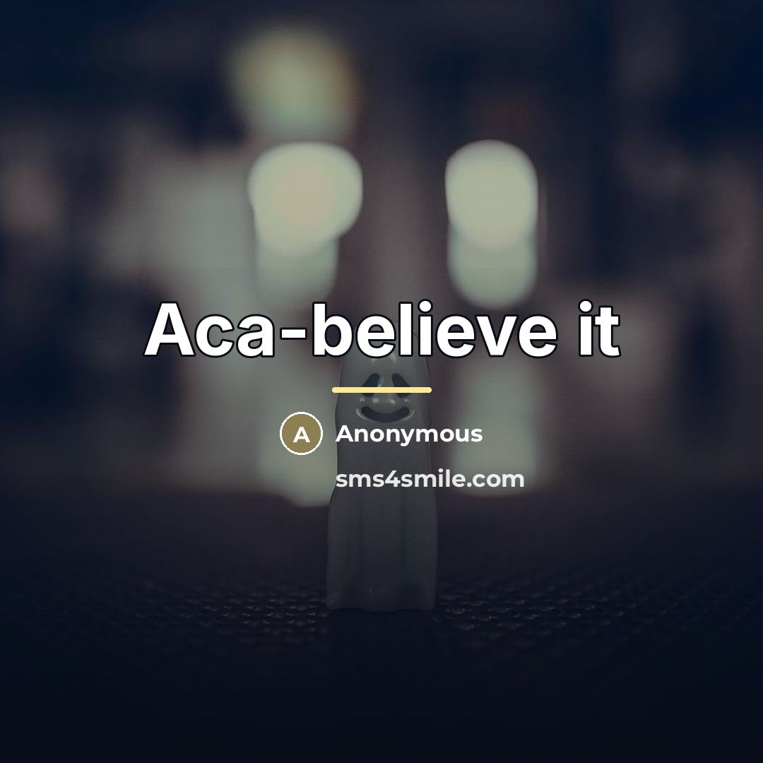 “Aca-believe it…” quote by Anonymous