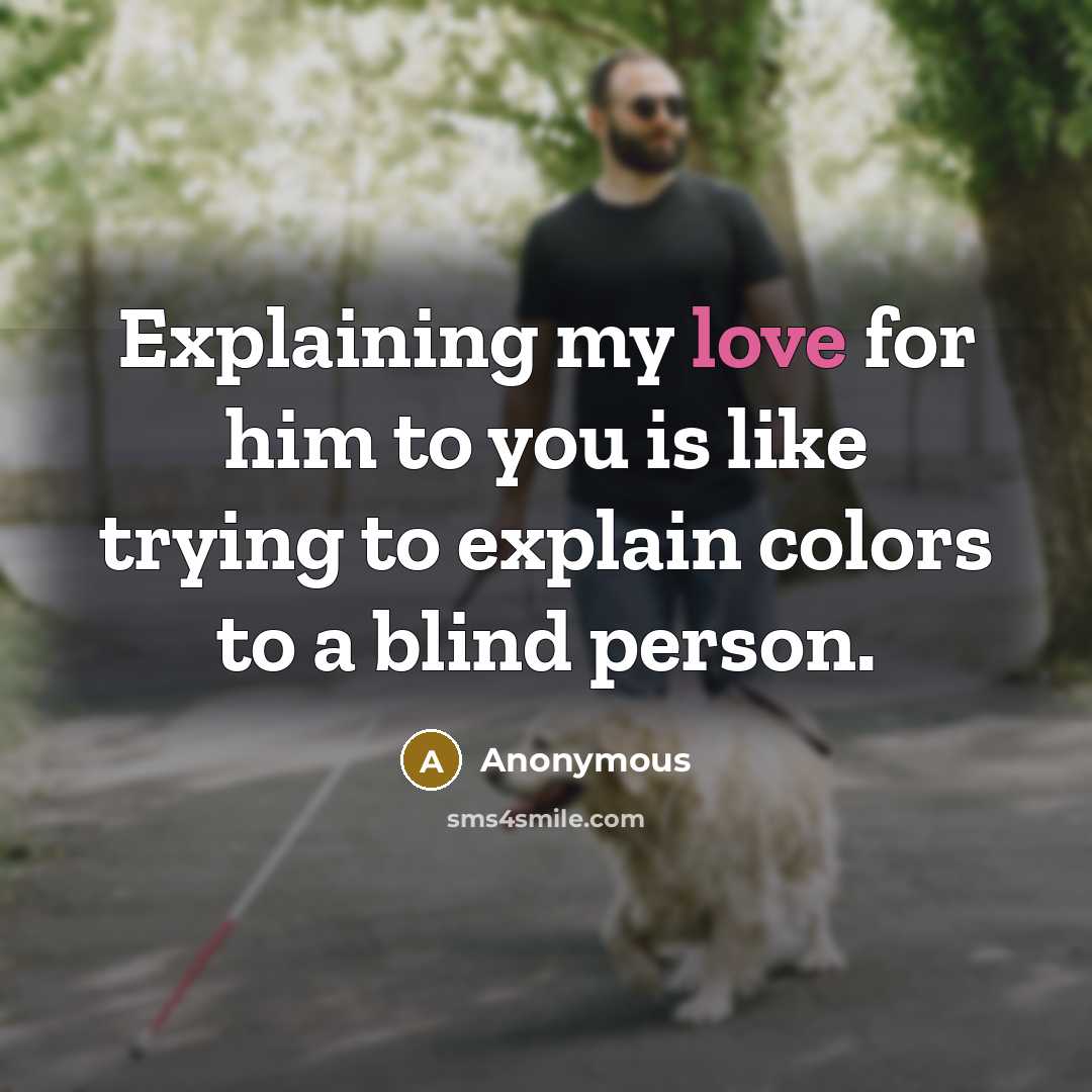 “Explaining my love for him to you is like trying…” quote by Anonymous