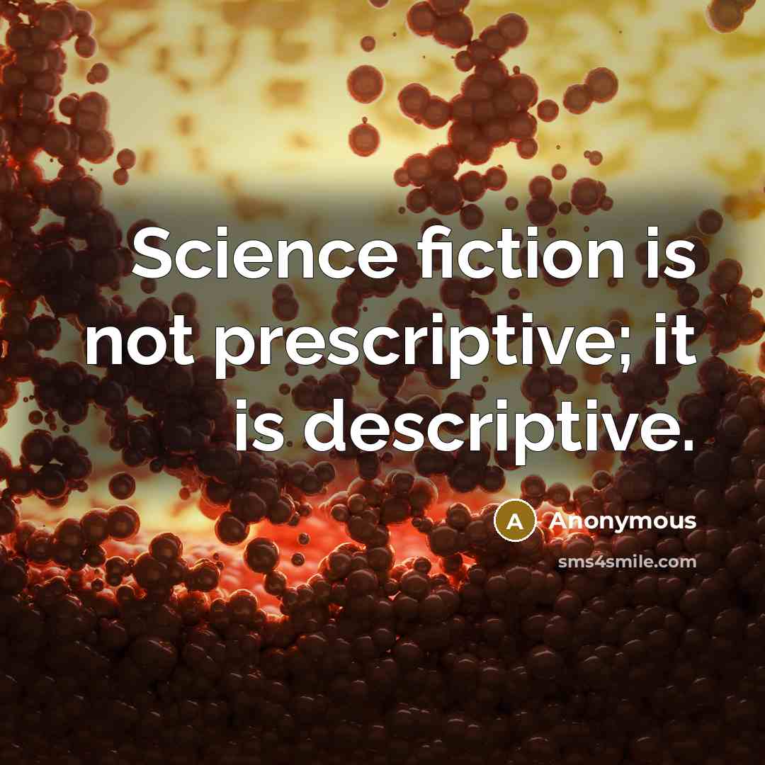 “Science fiction is not prescriptive; it is descriptive.” quote by Anonymous