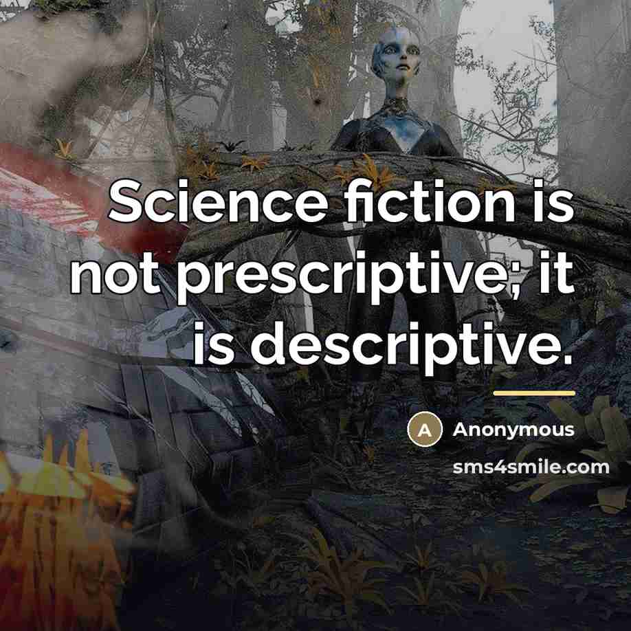 “Science fiction is not prescriptive; it is descriptive.…” quote by Anonymous