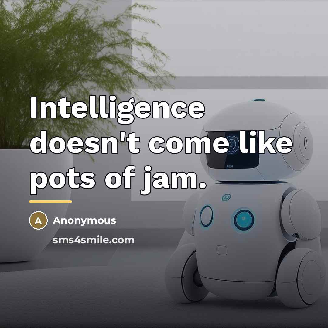 “Intelligence doesn't come like pots of jam.…” quote by Anonymous