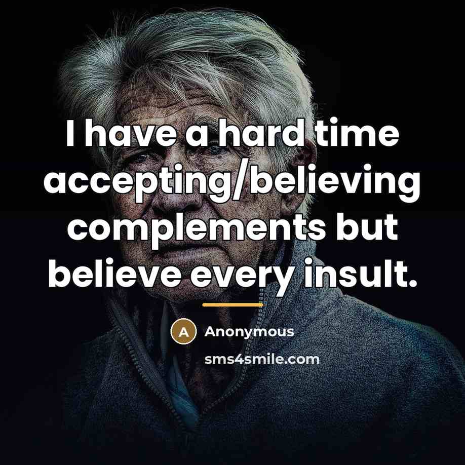 “I have a hard time accepting/believing complements but believe every…” quote by Anonymous