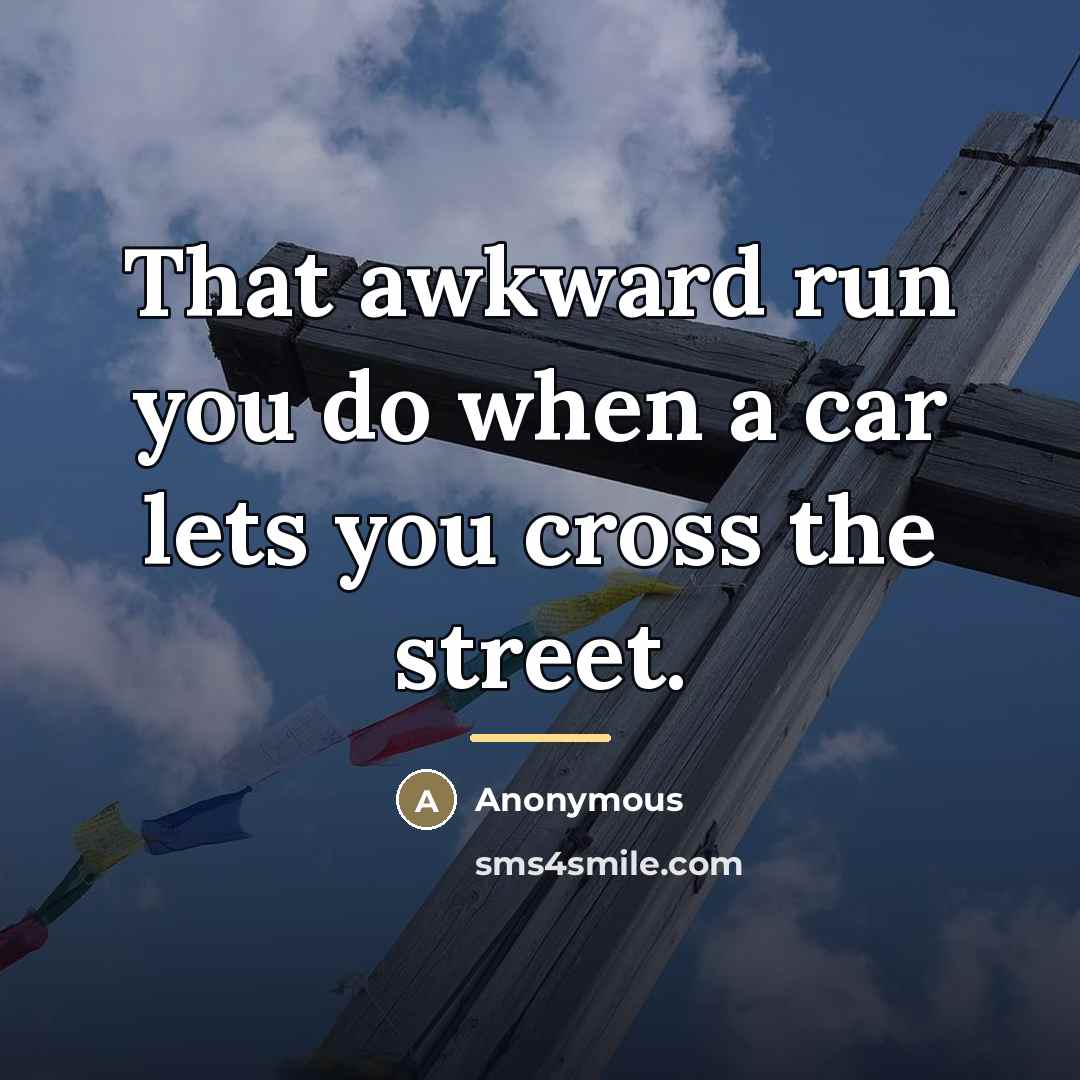 “That awkward run you do when a car lets you…” quote by Anonymous