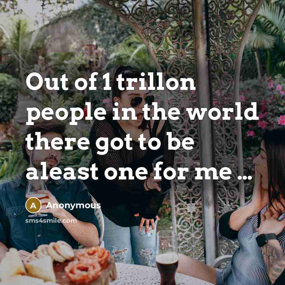 “Out of 1 trillon people in the world there got…” quote by Anonymous