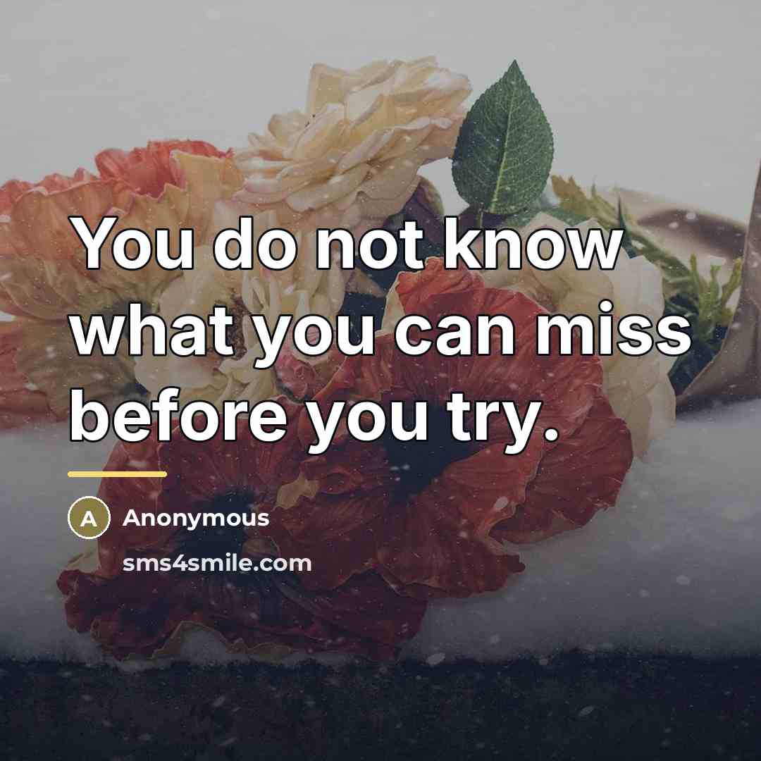 “You do not know what you can miss before you…” quote by Anonymous