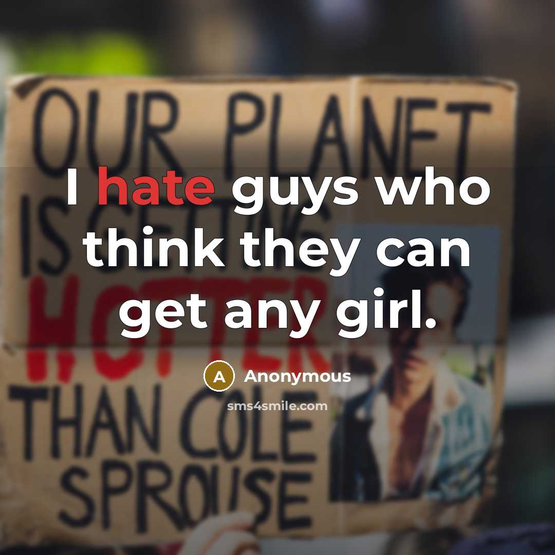 “I hate guys who think they can get any girl.” quote by Anonymous