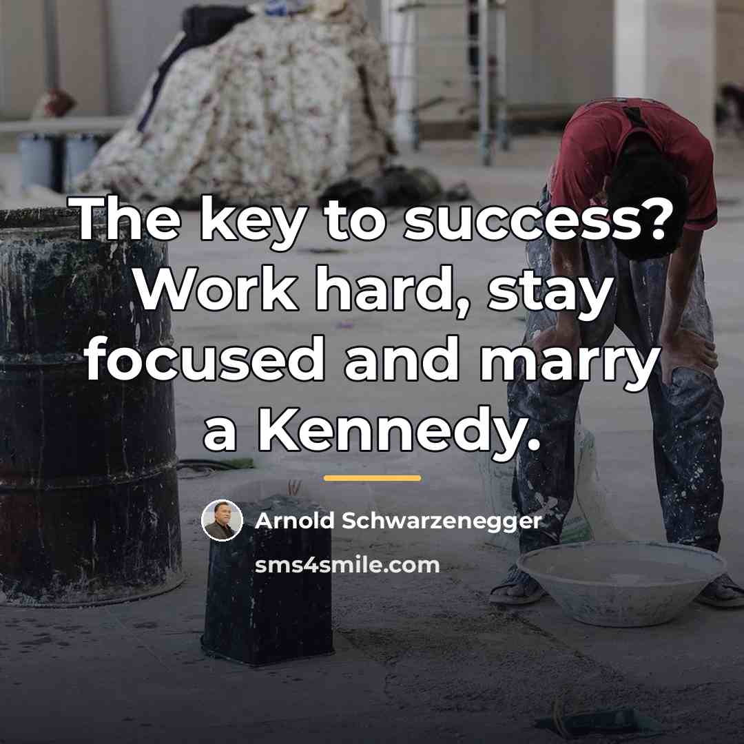 “The key to success? Work hard, stay focused and marry…” quote by Arnold Schwarzenegger