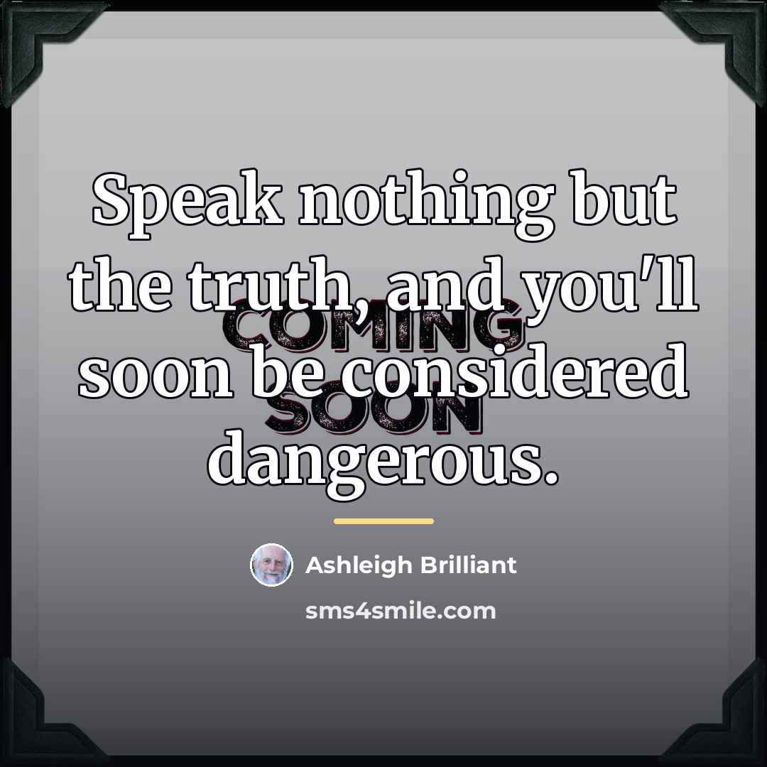 “Speak nothing but the truth, and you'll soon be considered…” quote by Ashleigh Brilliant