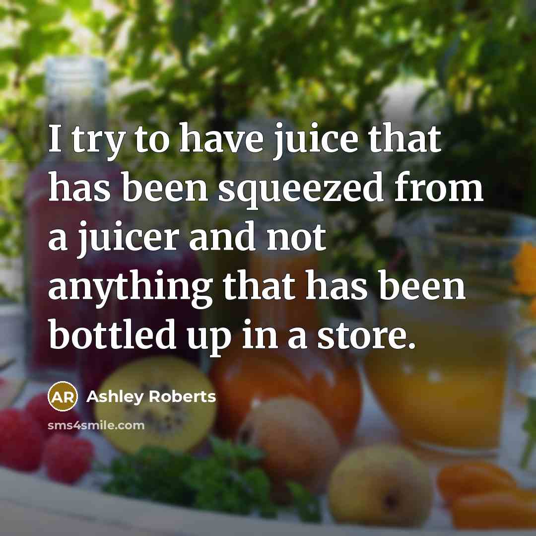 “I try to have juice that has been squeezed from…” quote by Ashley Roberts