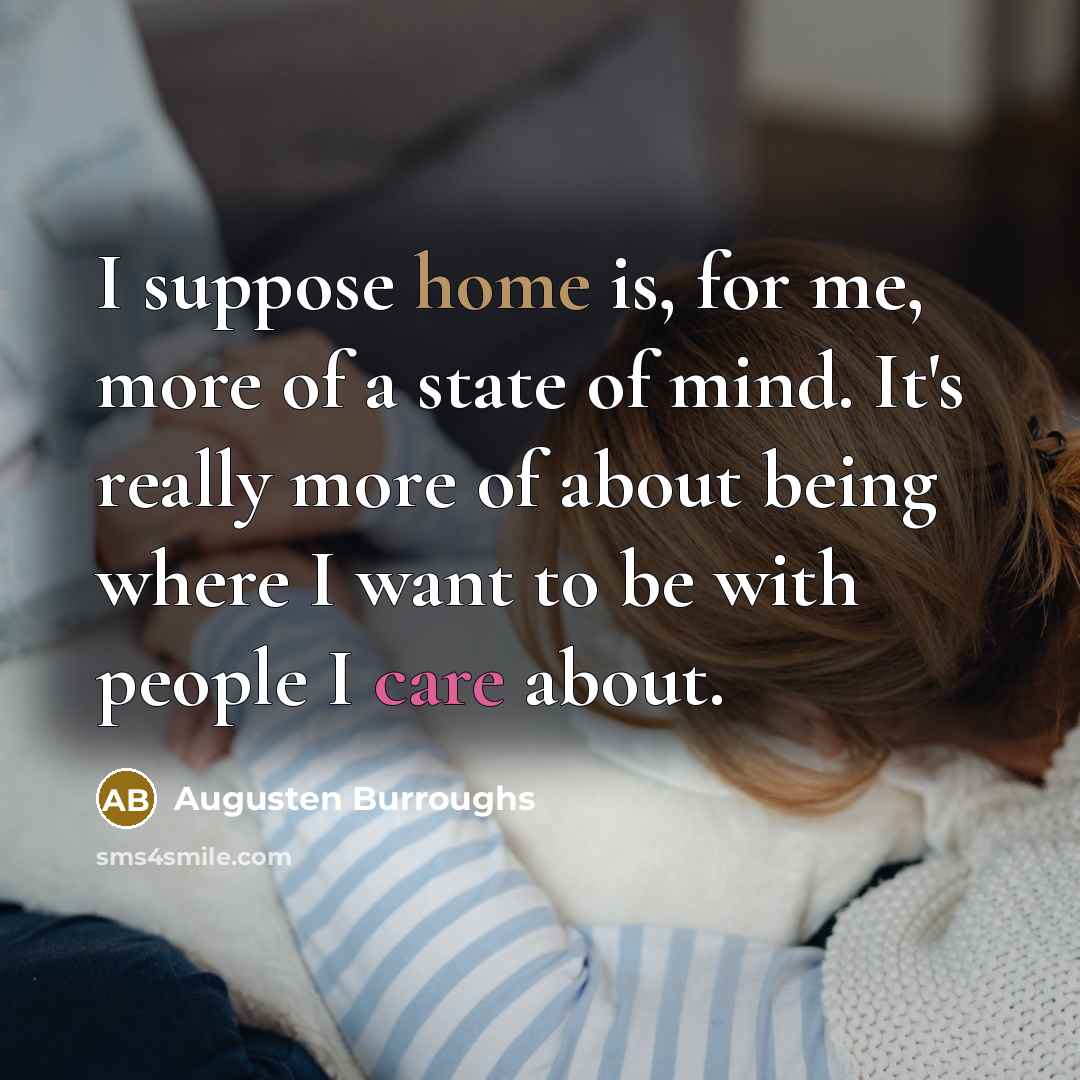 “I suppose home is, for me, more of a state…” quote by Augusten Burroughs