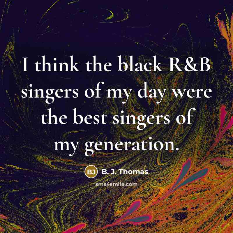 “I think the black R&B singers of my day were…” quote by B. J. Thomas