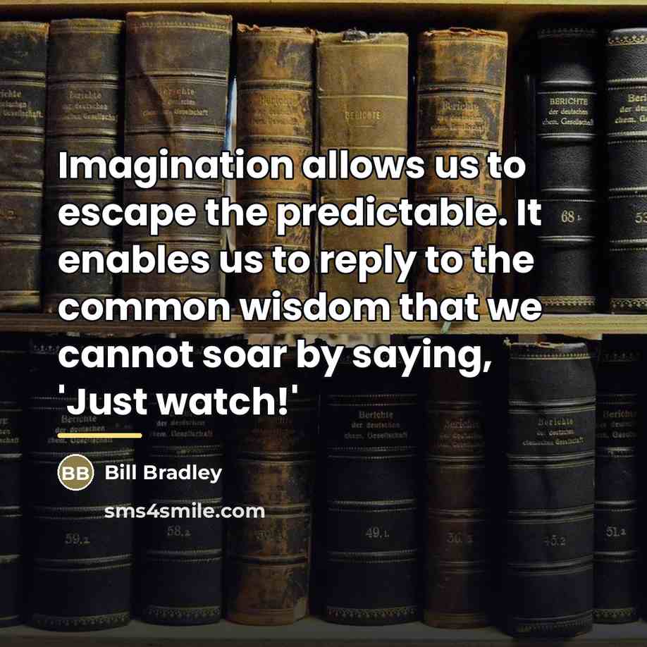 “Imagination allows us to escape the predictable. It enables us…” quote by Bill Bradley