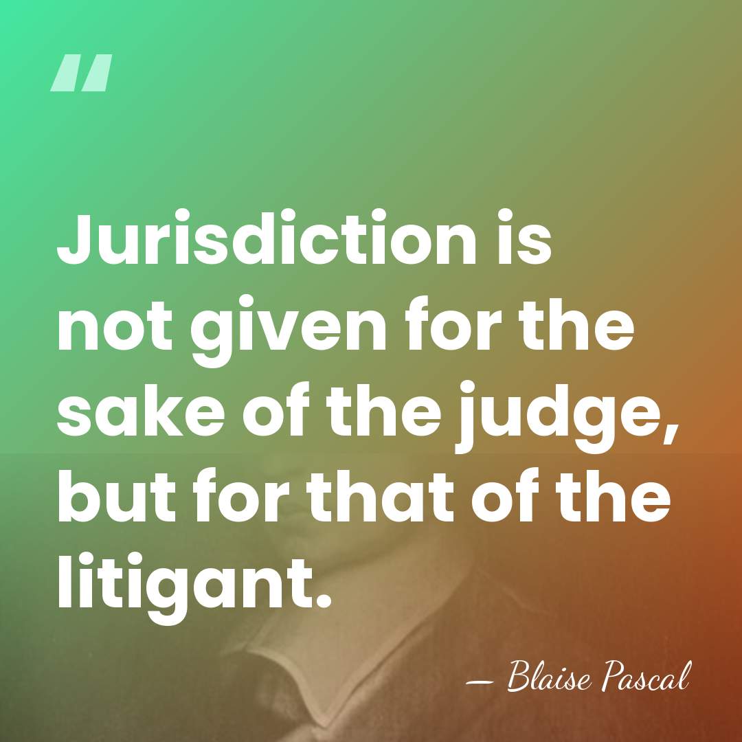 Jurisdiction is not given for the sake of the judge, but for&hellip; - Blaise Pascal