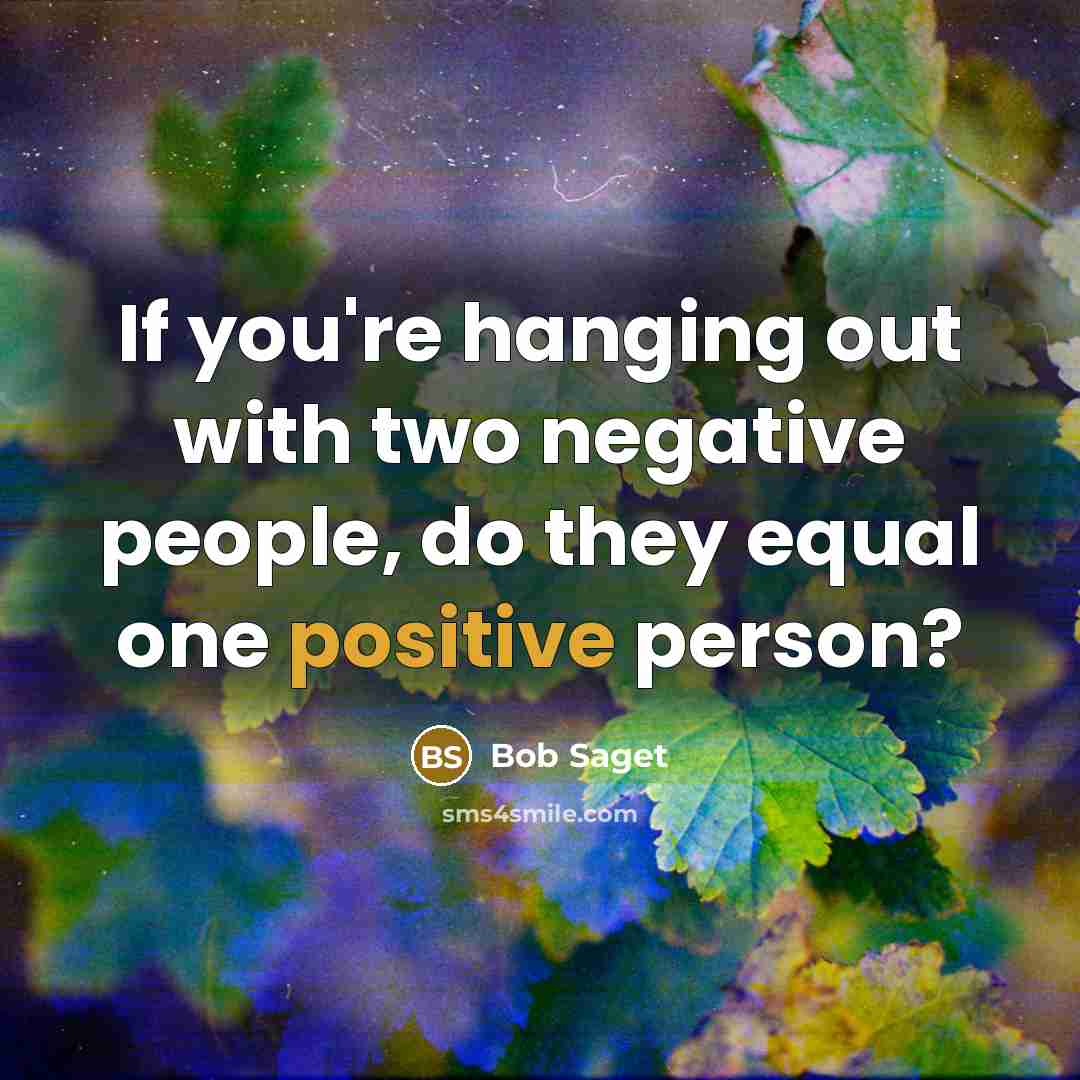“If you're hanging out with two negative people, do they…” quote by Bob Saget