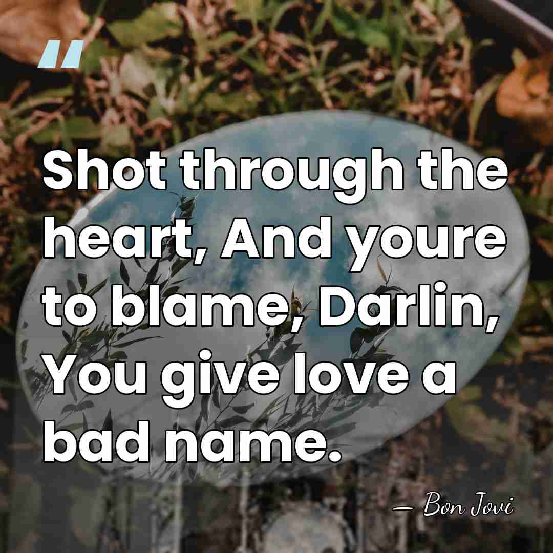 Shot through the heart, And youre to blame, Darlin, You give love&hellip; - Bon Jovi