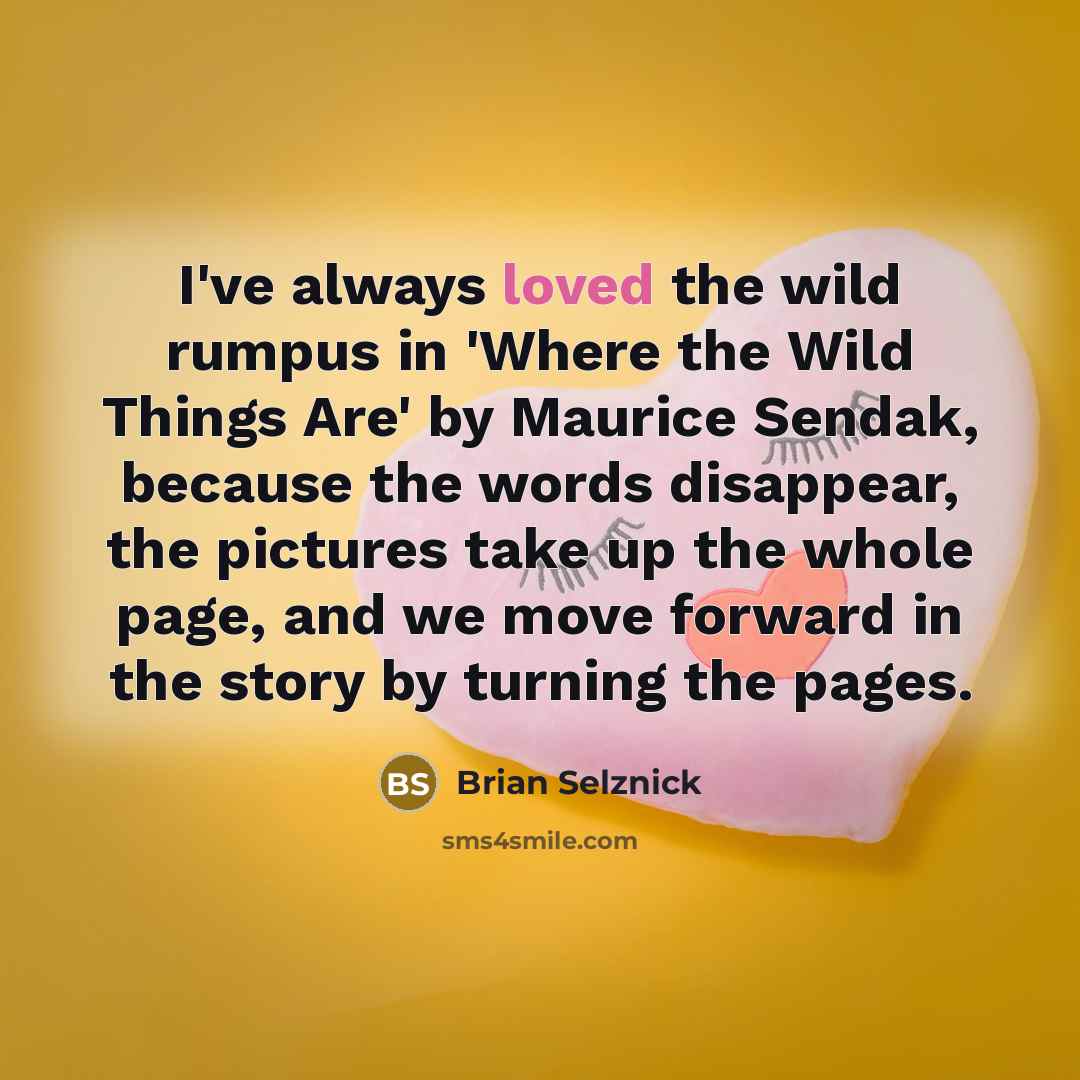 “I've always loved the wild rumpus in 'Where the Wild…” quote by Brian Selznick