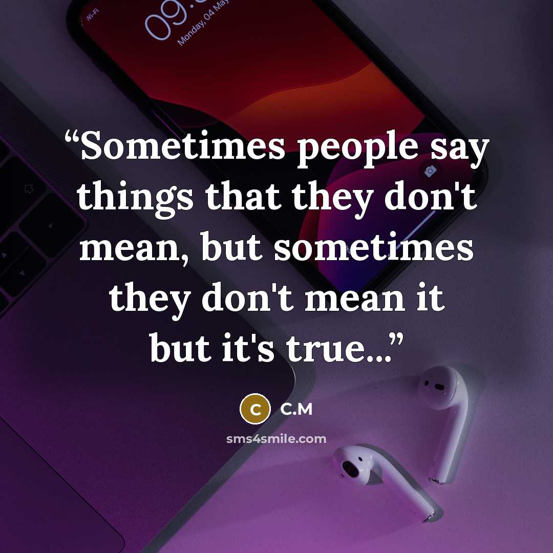 “Sometimes people say things that they don't mean, but sometimes they don't mean it but it's true...” quote by C.M
