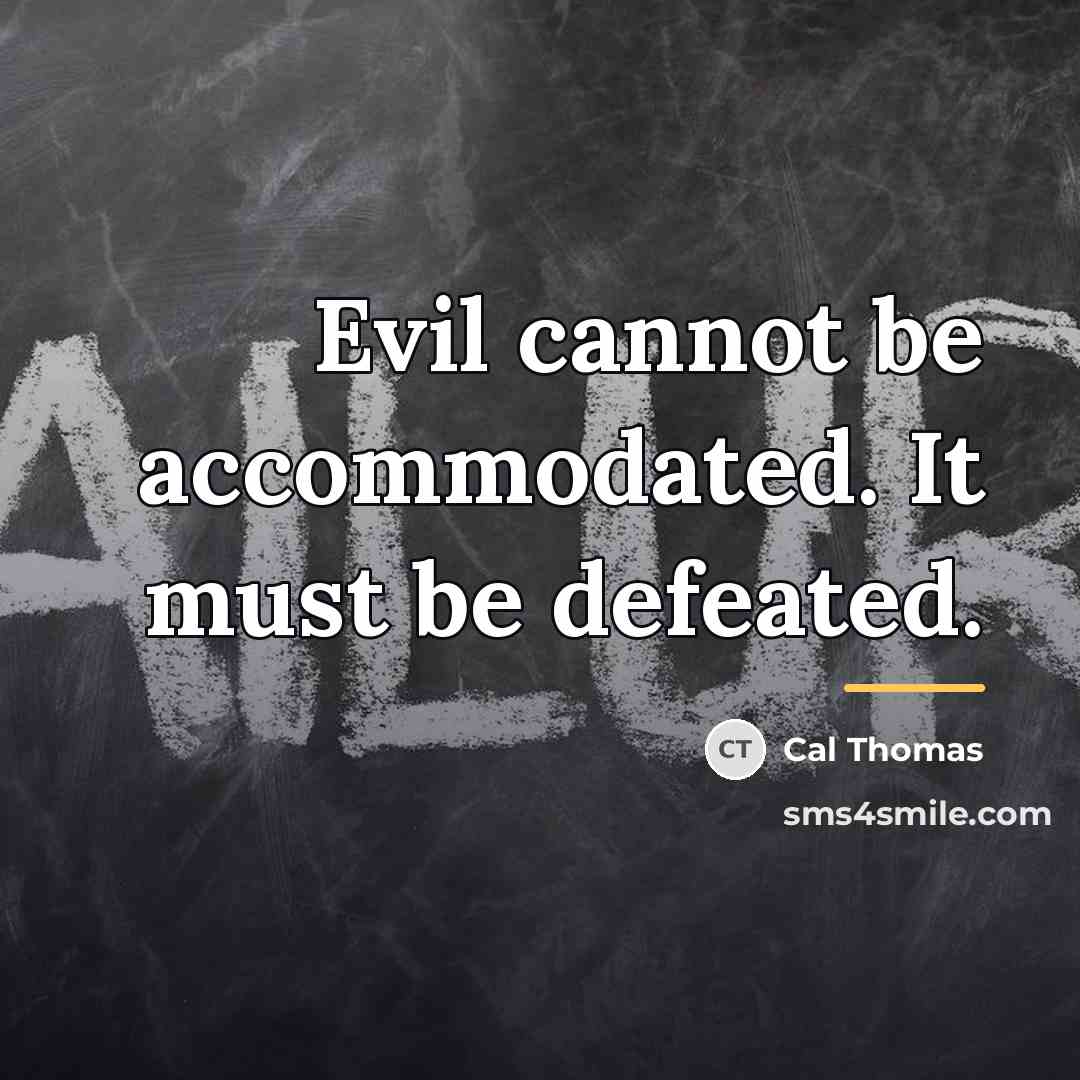 “Evil cannot be accommodated. It must be defeated.…” quote by Cal Thomas