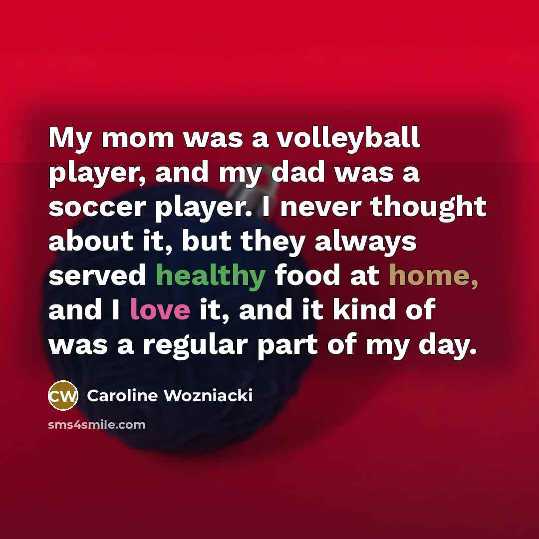 “My mom was a volleyball player, and my dad was…” quote by Caroline Wozniacki