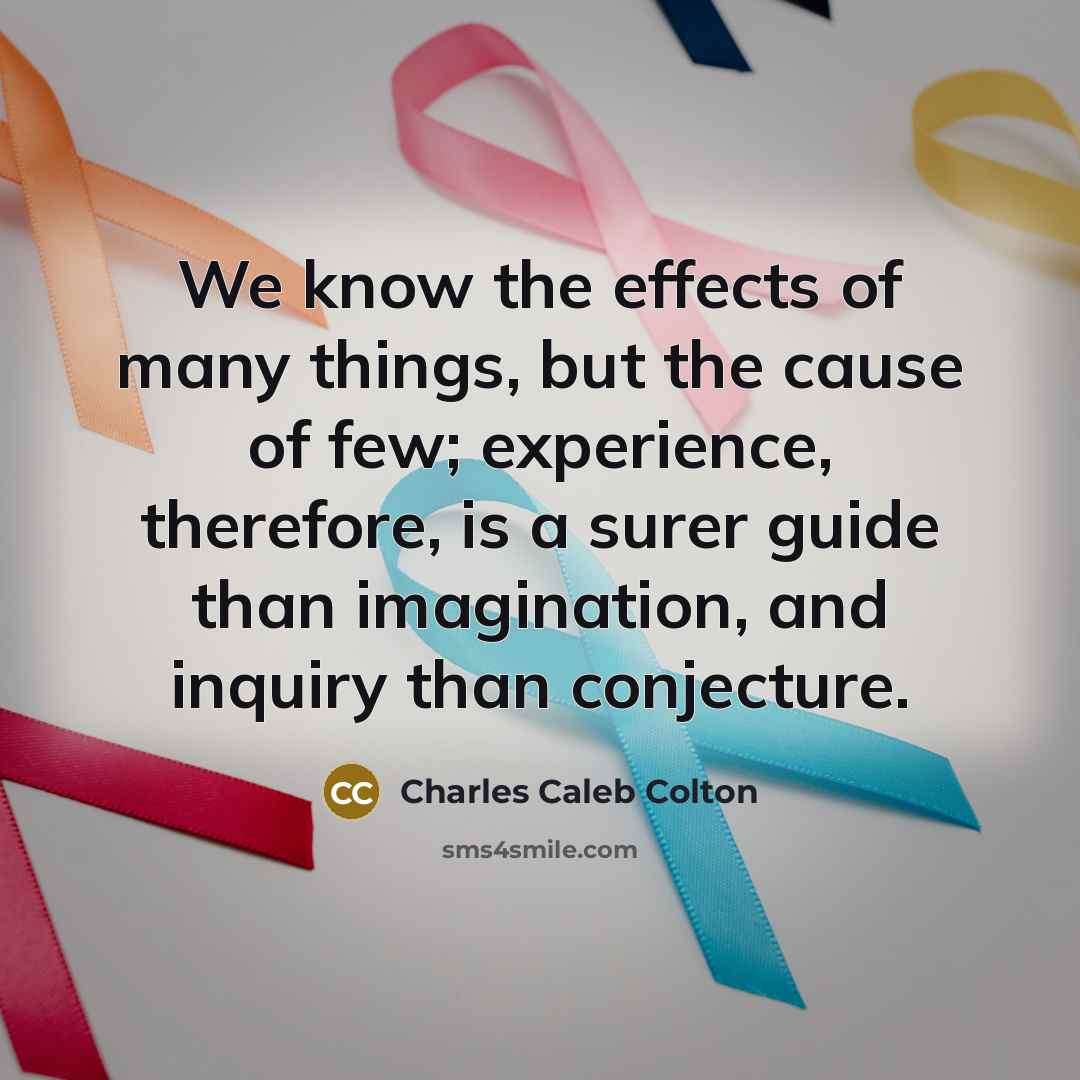 “We know the effects of many things, but the cause…” quote by Charles Caleb Colton