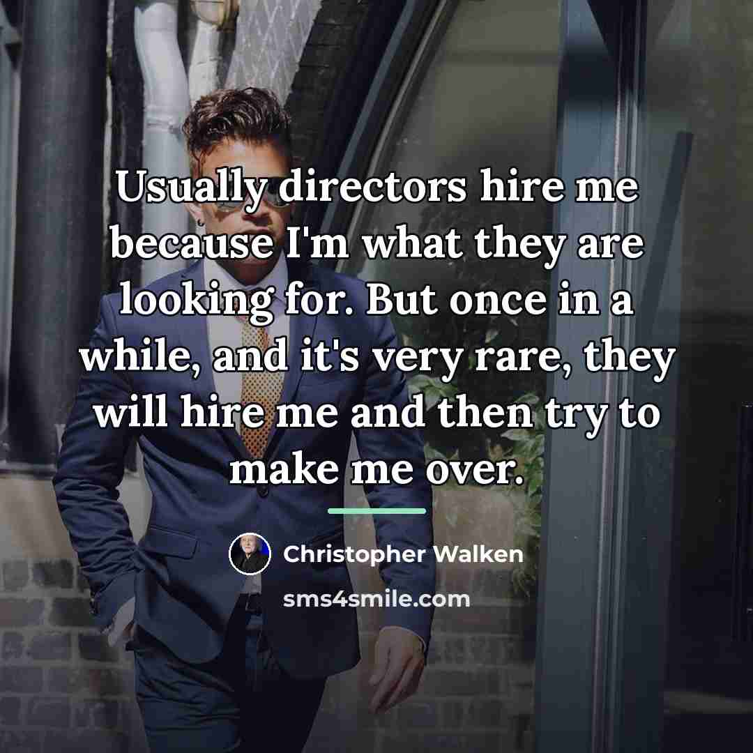 “Usually directors hire me because I'm what they are looking…” quote by Christopher Walken