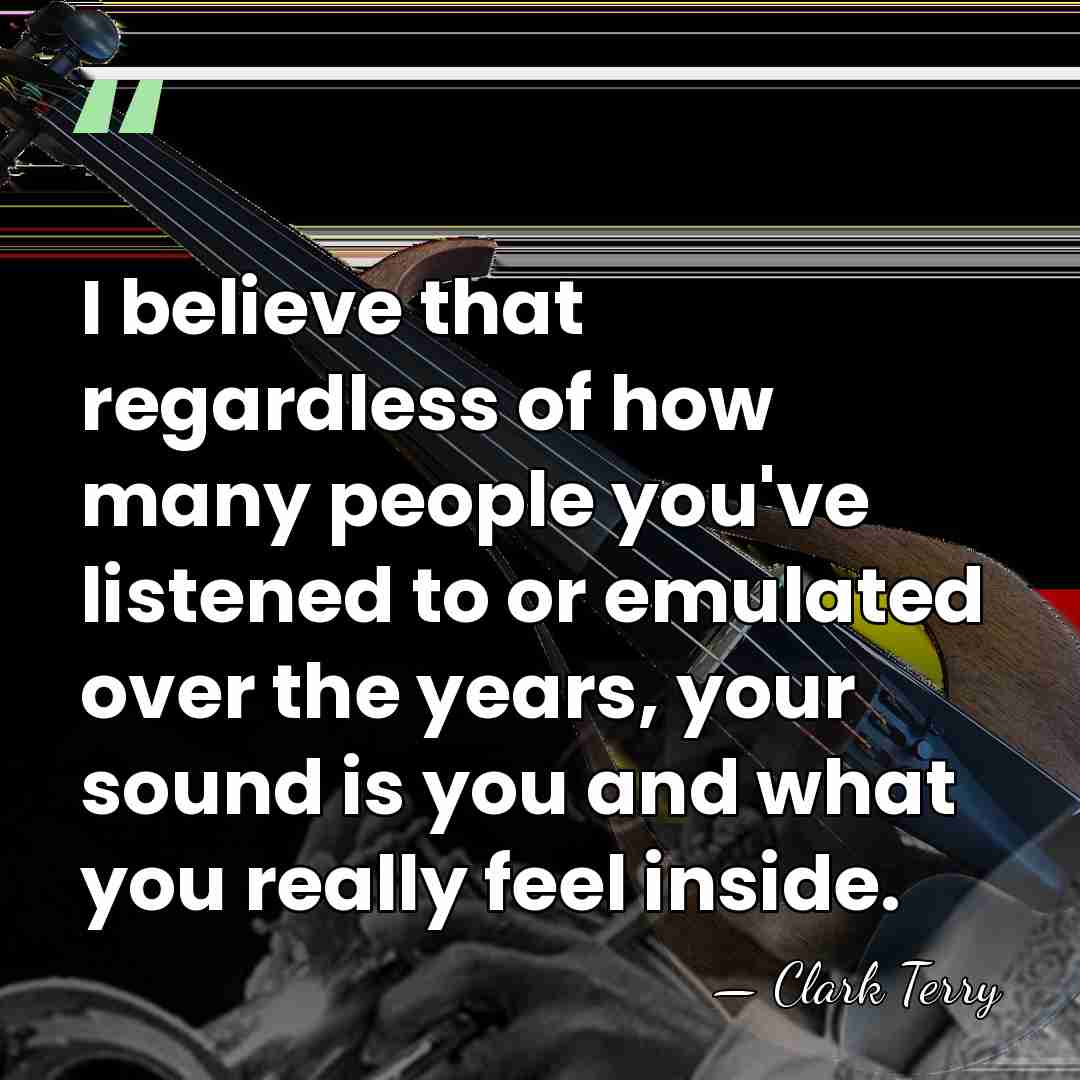 I believe that regardless of how many people you've listened to or&hellip; - Clark Terry