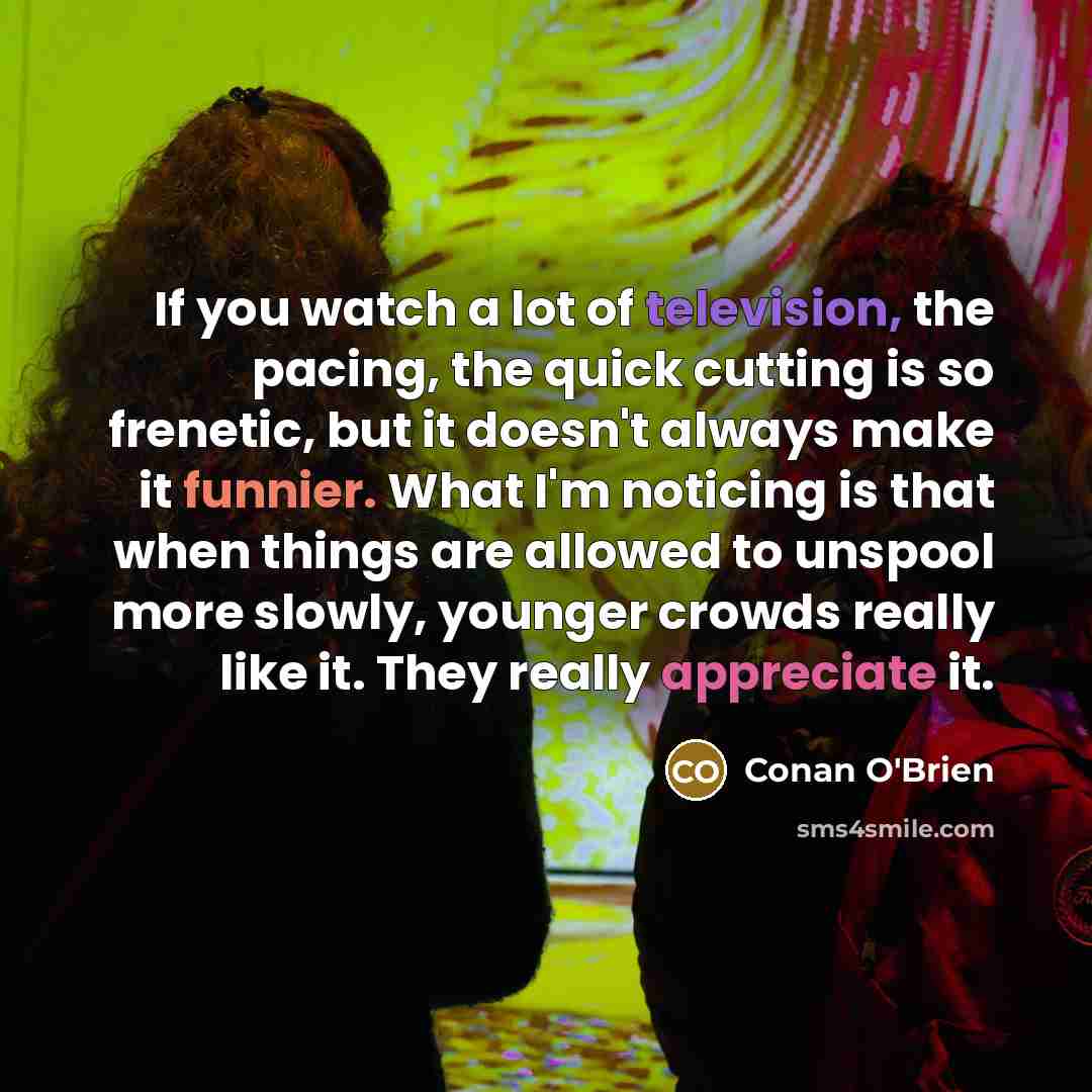 “If you watch a lot of television, the pacing, the…” quote by Conan O'Brien