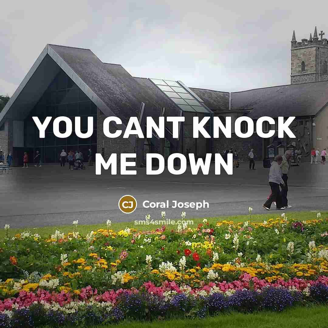 “YOU CANT KNOCK ME DOWN…” quote by CORAL JOSEPH