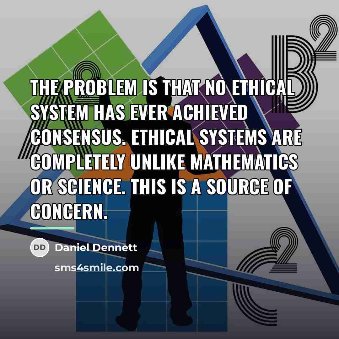 “The problem is that no ethical system has ever achieved…” quote by Daniel Dennett