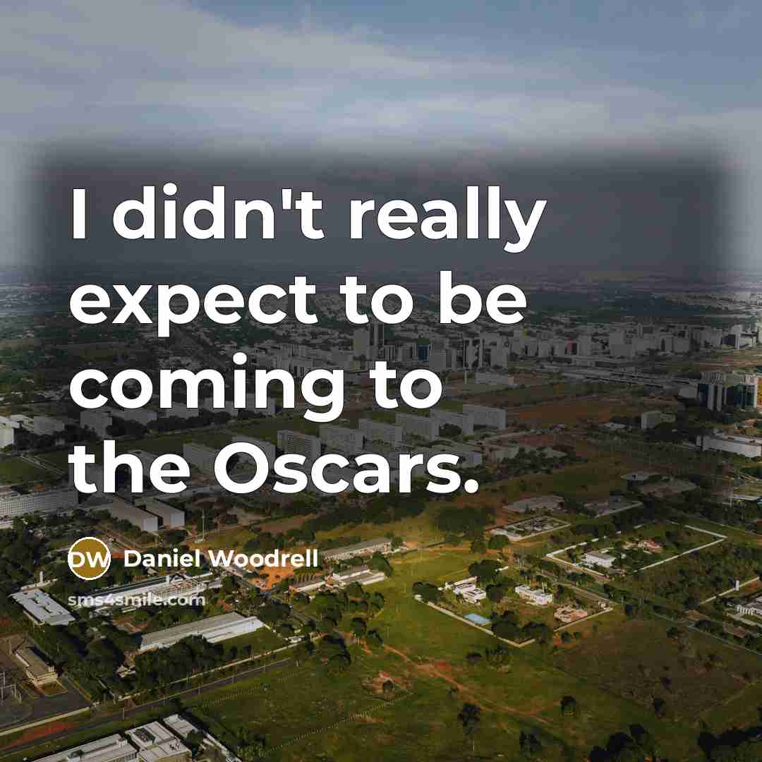 “I didn't really expect to be coming to the Oscars.…” quote by Daniel Woodrell