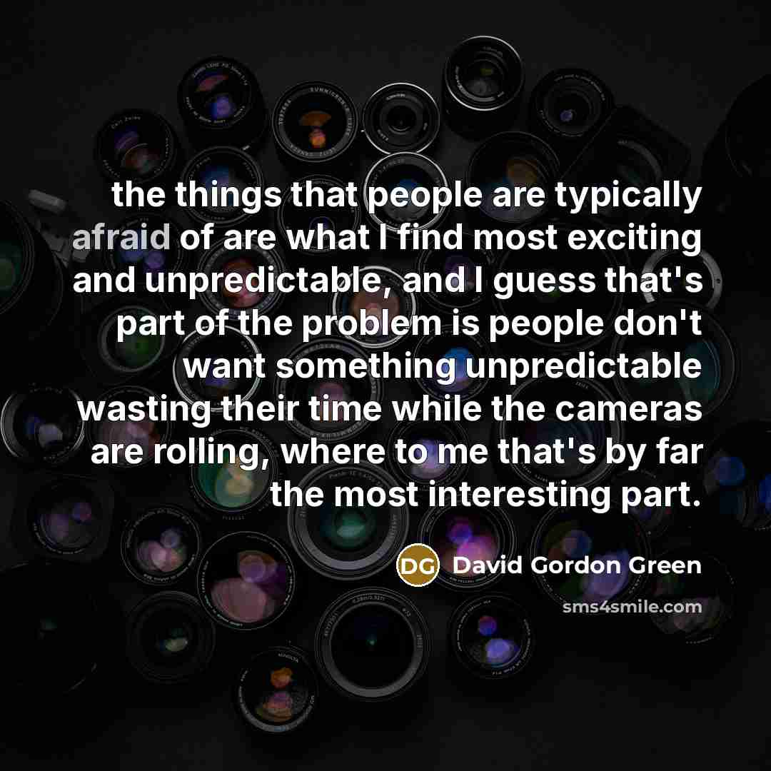 “the things that people are typically afraid of are what…” quote by David Gordon Green