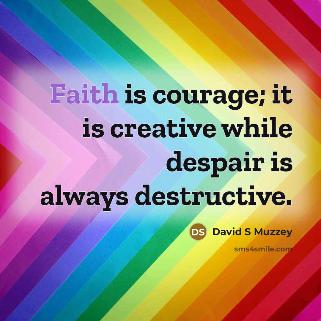 “Faith is courage; it is creative while despair is always destructive.” quote by David S Muzzey