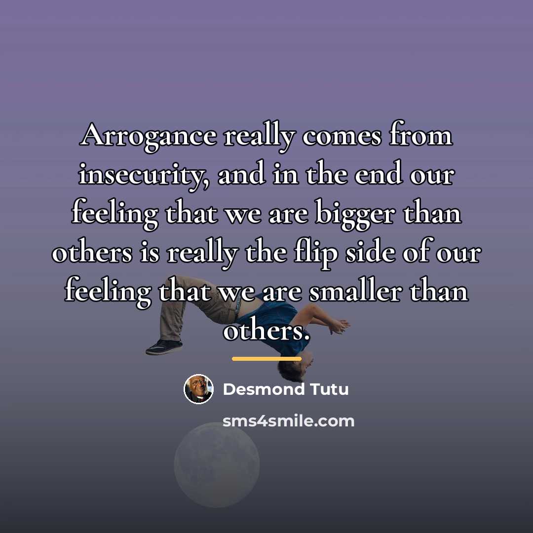 “Arrogance really comes from insecurity, and in the end our…” quote by Desmond Tutu
