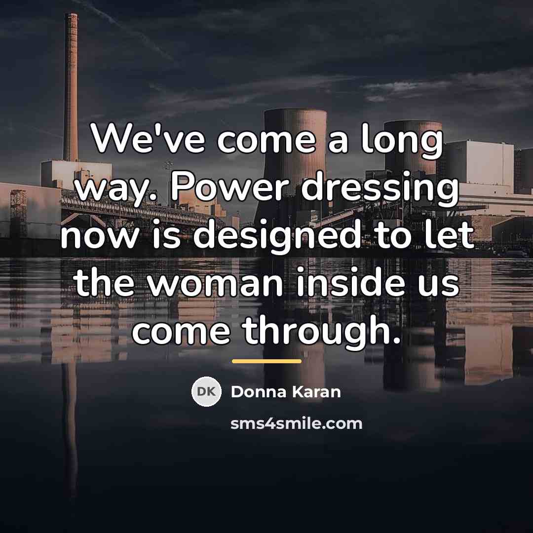 “We've come a long way. Power dressing now is designed…” quote by Donna Karan
