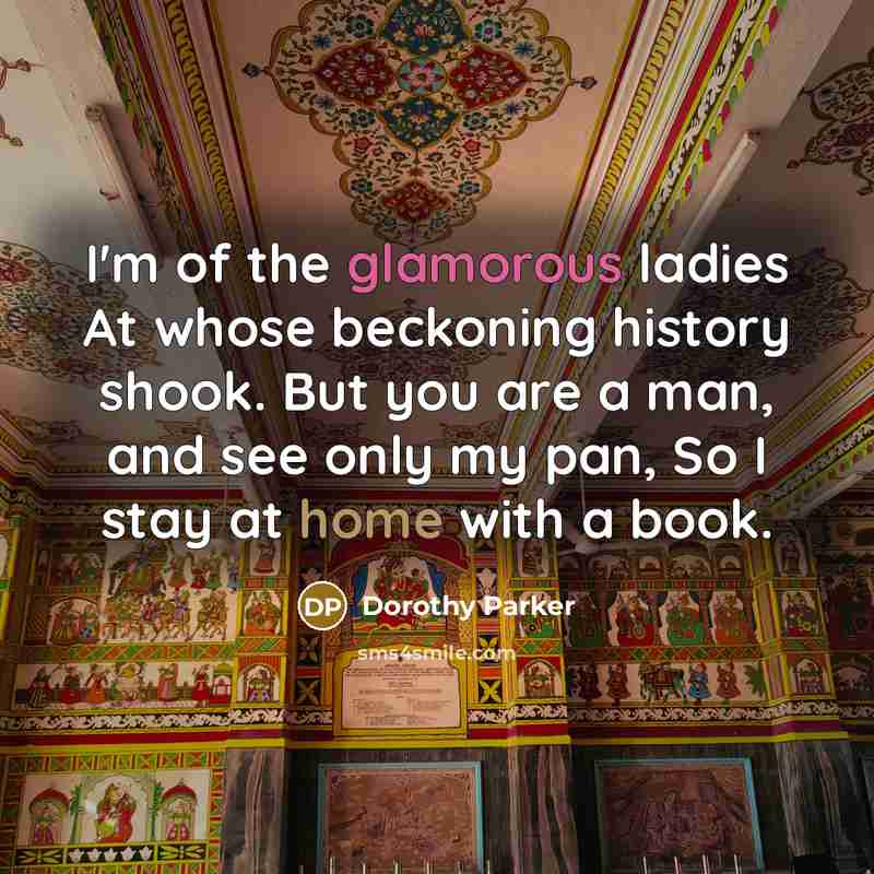 “I'm of the glamorous ladies At whose beckoning history shook.…” quote by Dorothy Parker