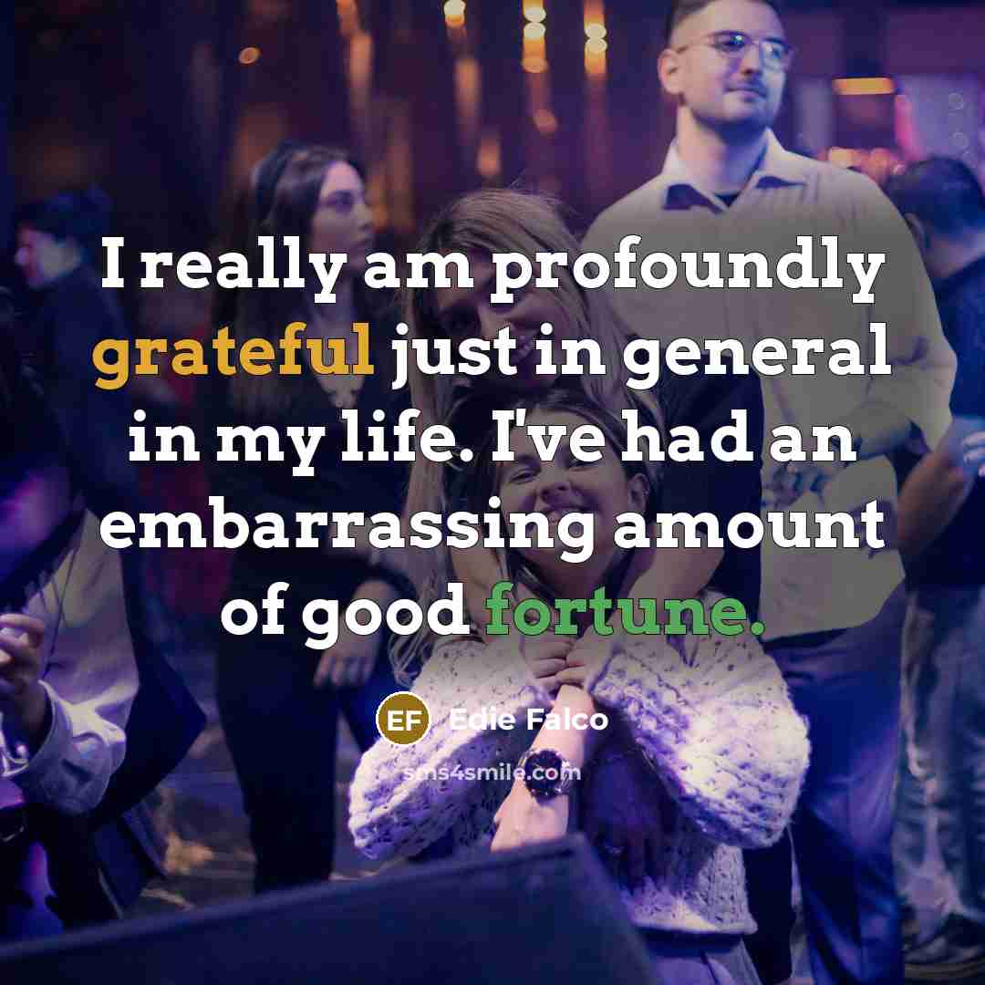 “I really am profoundly grateful just in general in my…” quote by Edie Falco