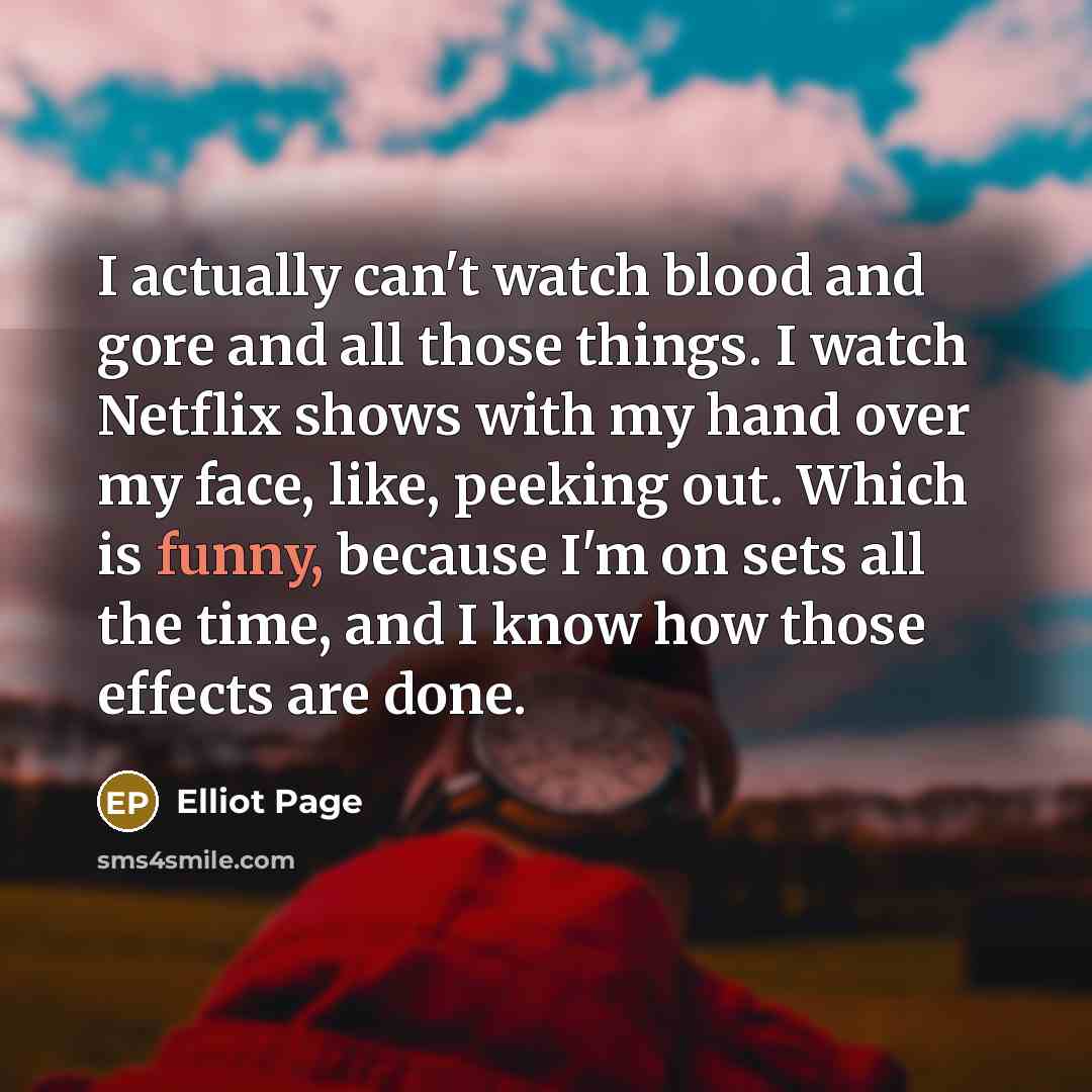 “I actually can't watch blood and gore and all those…” quote by Elliot Page